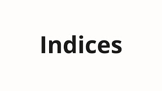 How to pronounce Indices