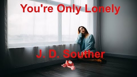 Thumbnail of You're Only Lonely -  J D  Souther - with lyrics