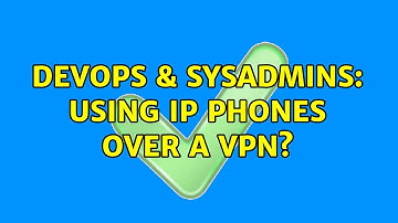 DevOps & SysAdmins: Using IP phones over a VPN? (2 Solutions!!)