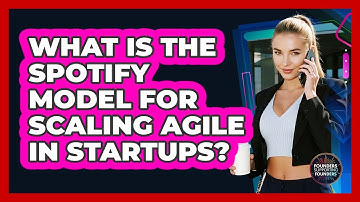 What Is The Spotify Model For Scaling Agile In Startups? - Founders Supporting Founders