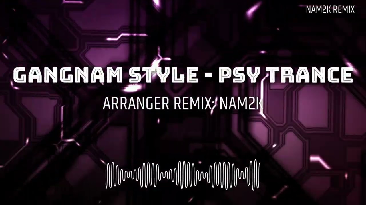 [ Vina - PSY Trance ] GANGNAM STYLE - NAM2K REMIX