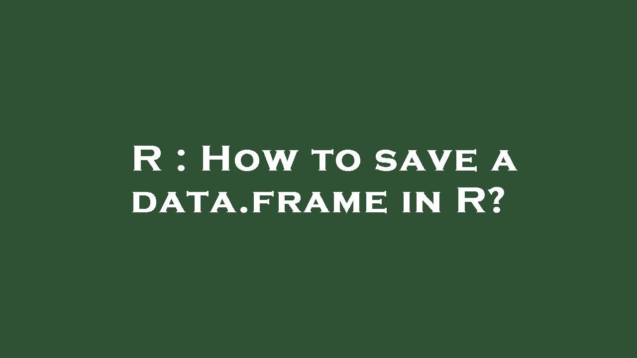 r-how-to-save-a-data-frame-in-r-youtube
