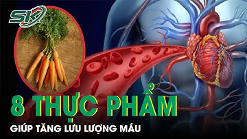 8 Thực Phẩm Giúp Tăng Lưu Lượng Máu, Tuần Hoàn Máu | SKĐS