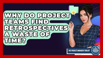 Why Do Project Teams Find Retrospectives A Waste Of Time? - The Project Manager Toolkit