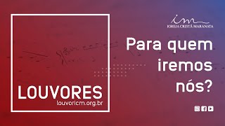 LOUVOR - Para quem iremos nós? - Igreja Cristã Maranata