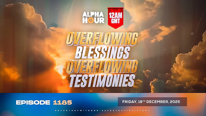 ALPHA HOUR EPISODE 1185 || OVERFLOWING BLESSINGS OVERFLOWING TESTIMONIES | FRIDAY 19th DECEMBER 2025