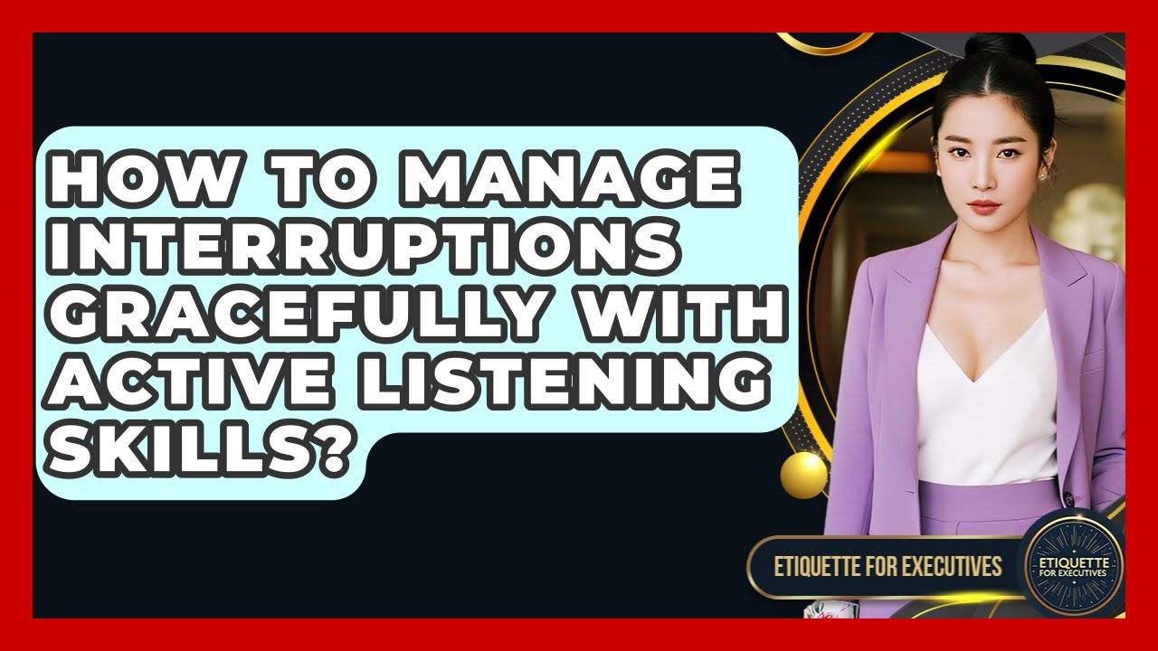 How To Manage Interruptions Gracefully With Active Listening Skills? - Etiquette for Executives