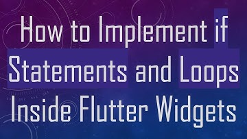 How to Implement if Statements and Loops Inside Flutter Widgets
