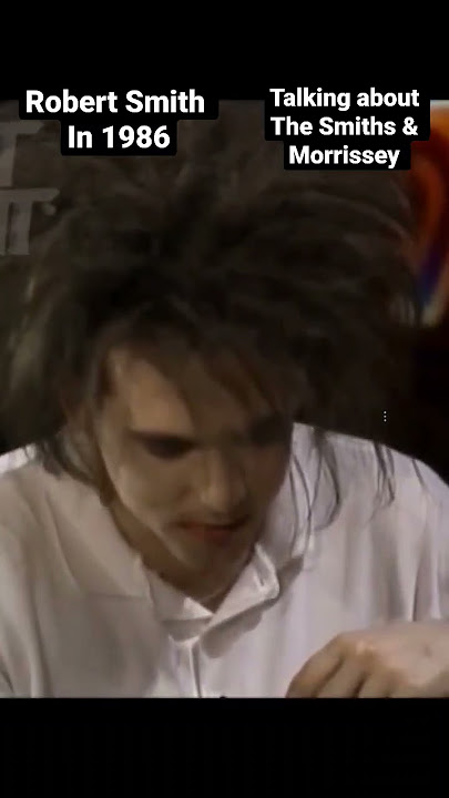 Robert Smith of The Cure talking about The Smiths and Morrissey in 1986.