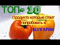 ТОП 10 Продуктов которые стоит попробовать в БОЛГАРИИ.