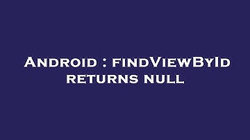 Android : findViewById returns null