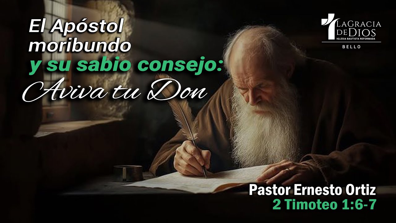 El apóstol moribundo y su sabio consejo: Aviva tu don | 2 Timoteo 1:6-7 | Pr. Ernesto Ortiz