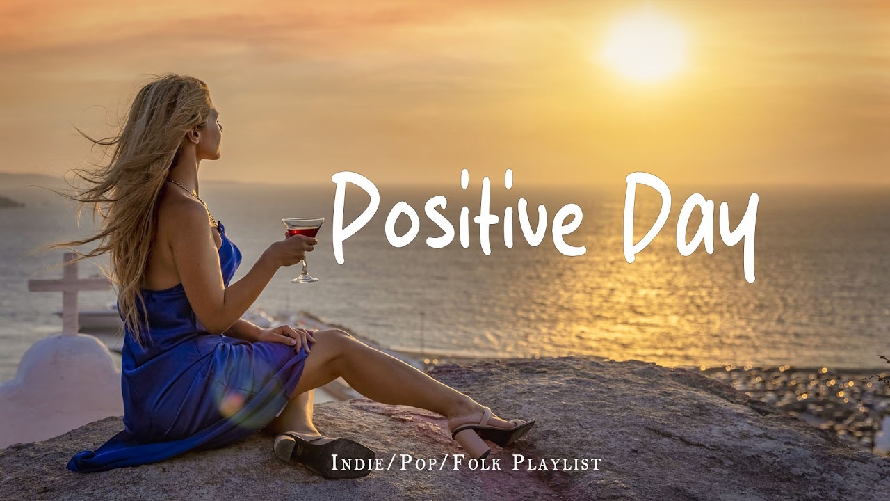 Positive Day ✨ Perfect Chill Mix to Wake Up Happy with Fresh Morning Energy|Indie/Pop/Folk/Acoustic