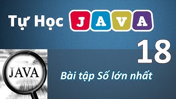 Lập trình Java - 18 Bài tập tìm số lớn nhất