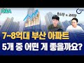 7~8억대 부산 아파트 5개 중 어떤게 좋을까요? I 용소장x고대장