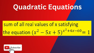 Quadratic Equations | Sum of all real values of x satisfying the equation (x^2−5x+5)^(x^2+4x−60)=1