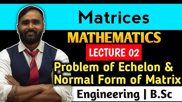 Matrices | Problems of Echelon form and Normal Form of Matrix | Lecture 02 | MATHEMATICS