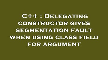 C++ : Delegating constructor gives segmentation fault when using class field for argument