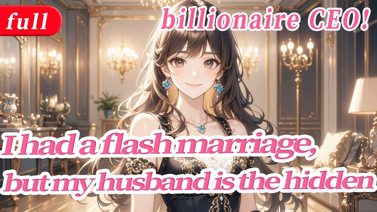 [fulfilling story]I had a flash marriage,but my husband is the hidden billionaire CEO!