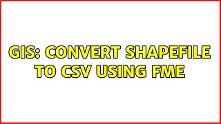 GIS: Convert Shapefile to CSV using FME