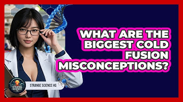 What Are The Biggest Cold Fusion Misconceptions? - Strange Science HQ