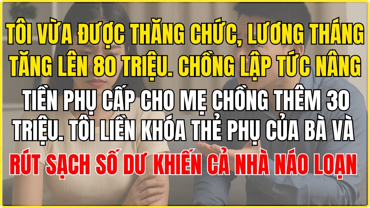 Tôi vừa được thăng chức, lương tháng tăng lên 80 triệu  chồng lập tức nâng tiền phụ cấp cho mẹ chồng