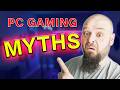 The PC Gaming Myths I Hear the Most!