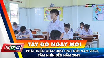 Phát triển giáo dục TP. Cần Thơ đến năm 2030, tầm nhìn đến năm 2045| Cần Thơ TV