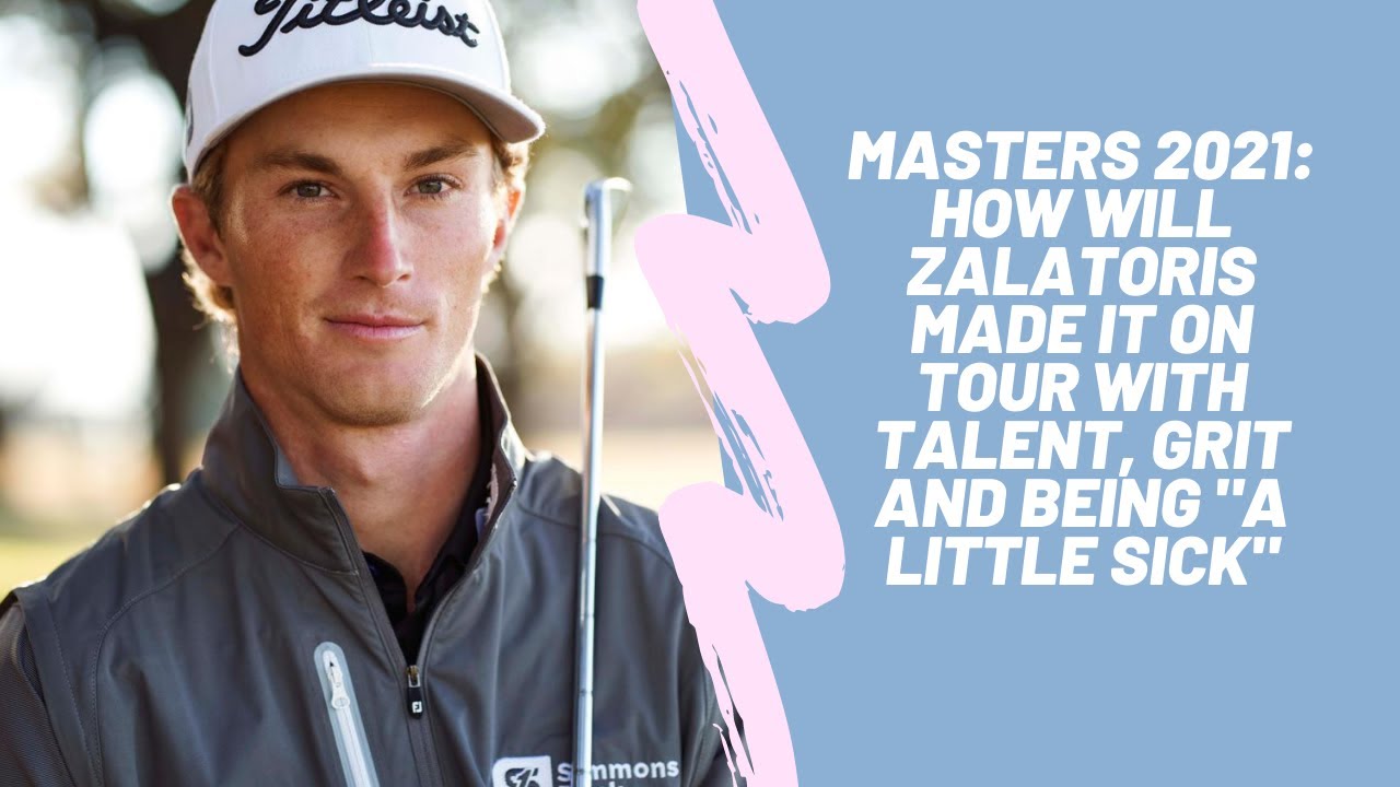 Masters 2021 How Will Zalatoris made it on tour with talent, grit and being "a little sick