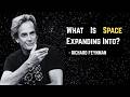 What Is the Universe Expanding Into? The Answer Everyone Gets Wrong. Richard Feynman