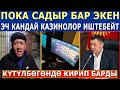 ПОКА САДЫР БАР ЭКЕН - ЭЧ КАНДАЙ КАЗИНОЛОР ИШТЕБЕЙТ! УШУНУ ЭРКЕКЧЕ ИШ БОЛДУ ДЕЙТ!