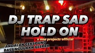 DJ TRAP SAD HOLD ON X ONE PROJECTS  || BASS GLERR nguukkk andalan ceksound 2023