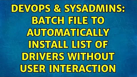 DevOps & SysAdmins: Batch File to Automatically Install List of Drivers without User Interaction