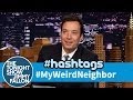 Hashtags: #MyWeirdNeighbor