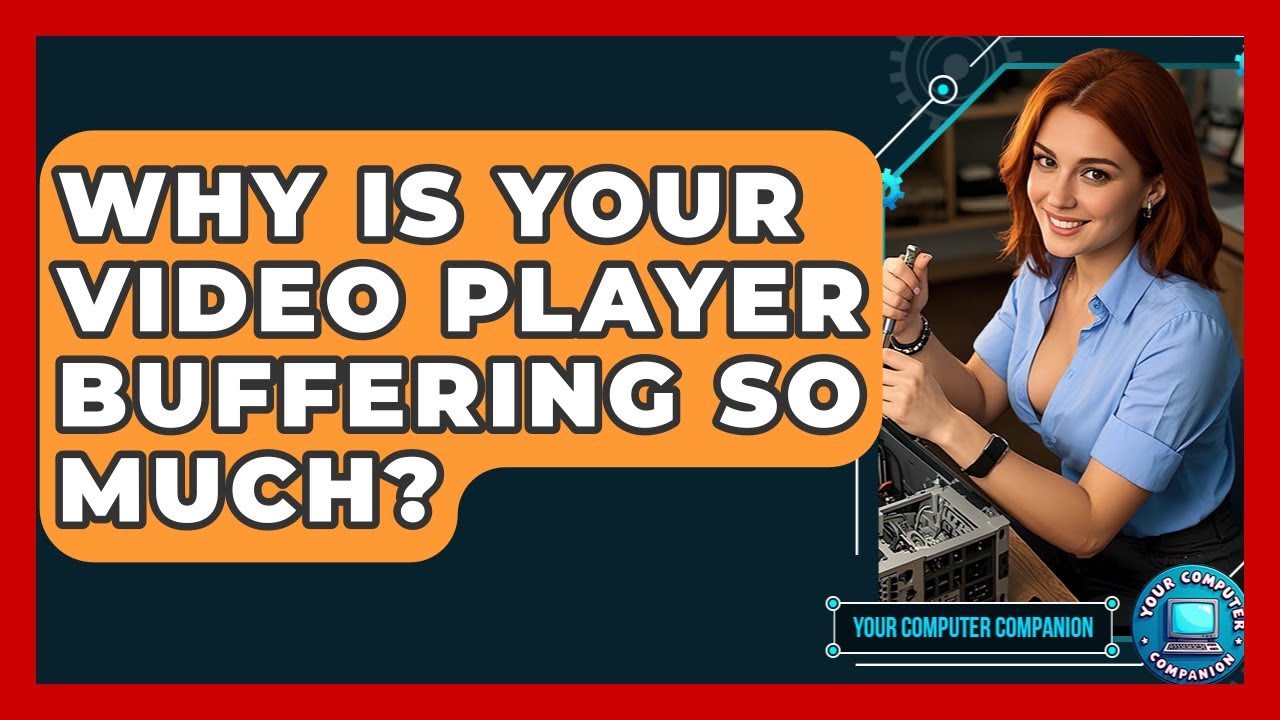 Why Is Your Video Player Buffering So Much? - Your Computer Companion ...