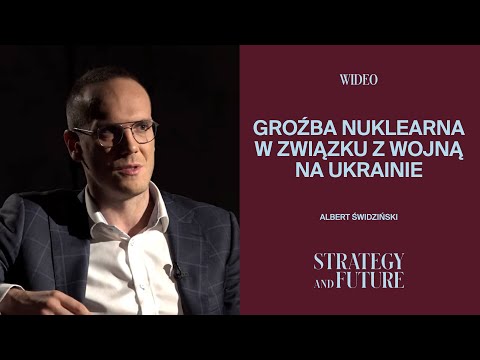 Albert Świdziński (Strategy&Future) w szczegółach o groźbie nuklearna w związku z wojną na Ukrainie.