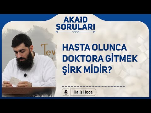 Hasta olunca doktora gitmek şirk midir? Halis Bayancuk Hoca