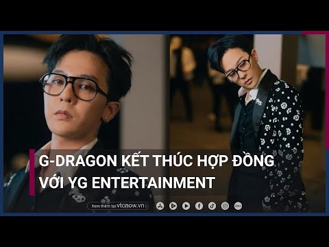 G-Dragon kết thúc hợp đồng với YG Entertainment, không còn là trưởng nhóm Big Bang | VTC Now