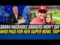 Sarah Huckabee Sanders REFUSES TO TELL TAXPAYERS Who Paid for Her LAVISH SUPER BOWL TRIP!!!