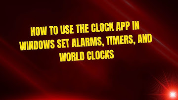 How to Use the Clock App in Windows Set Alarms, Timers, and World Clocks