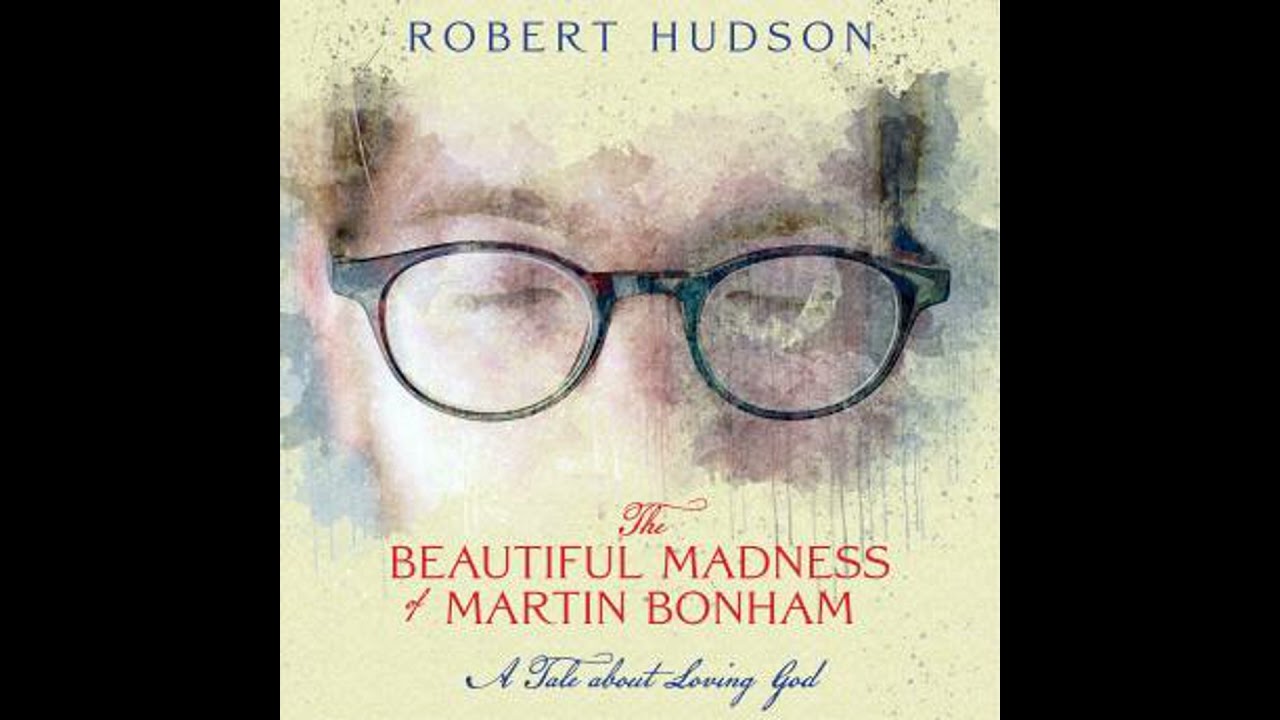 Beautiful Madness of Martin Bonham: A Tale about Loving God - Robert Hudson