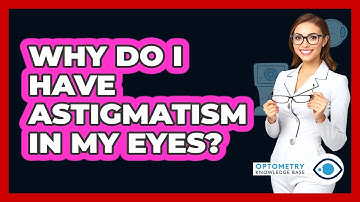 Why Do I Have Astigmatism In My Eyes? - Optometry Knowledge Base