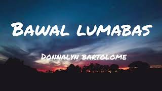 Bawal Lumabas - Donnalyn Bartolome (Lyrics)