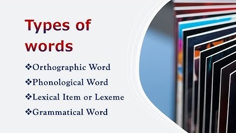 (Lecture-2), Types of Words: Orthographic Word, Phonological Word, Lexical Item, Grammatical Word