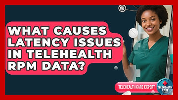 What Causes Latency Issues In Telehealth RPM Data? - Telehealth Care Expert