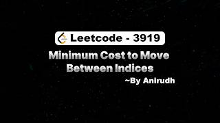 LeetCode Problem 3919 | Minimum Cost to Move Between Indices