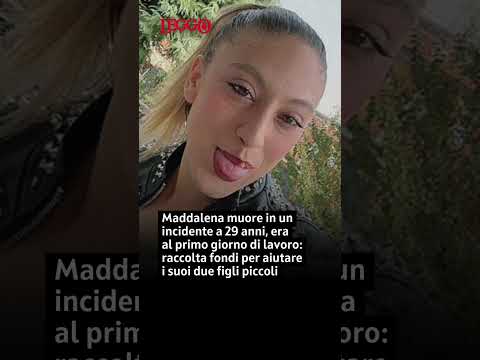 Video Maddalena muore in un incidente a 29 anni, era al primo giorno di lavoro. Lascia due figli piccoli
