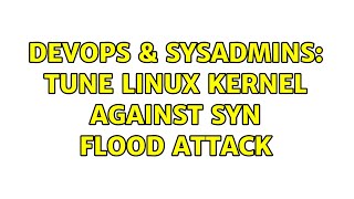 DevOps & SysAdmins: Tune Linux kernel against SYN flood attack (2 Solutions!!)