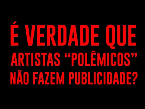 É VERDADE QUE ARTISTAS "POLÊMICOS" NÃO FAZEM PUBLICIDADE?