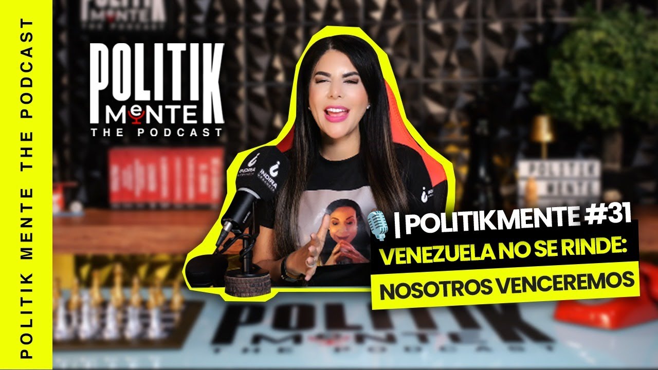 VENEZUELA NO SE RINDE: NOSOTROS VENCEREMOS |  POLITIKMENTE THE PODCAST #31